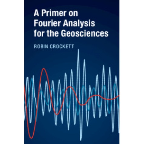 A Primer on Fourier Analysis for the Geosciences,Robin Crockett,Cambridge University Press,9781316600245,
