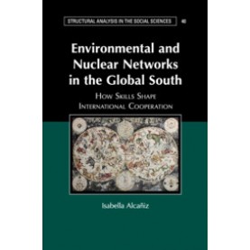 Environmental and Nuclear Networks in the Global South-How Skills Shape International Cooperation-AlcaÃ±iz-Cambridge University Press-9781316604472