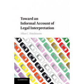 Toward an Informal Account of Legal Interpretation,HUTCHINSON,Cambridge University Press,9781316606452,