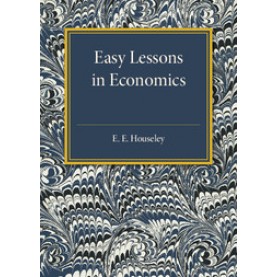 Easy Lessons in Economics,E. E. Houseley,Cambridge University Press,9781316606896,