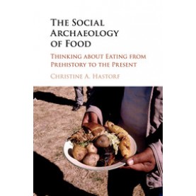 The Social Archaeology of Food,Hastorf,Cambridge University Press,9781316607251,