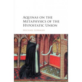 Aquinas on the Metaphysics of the Hypostatic Union,Michael Gorman,Cambridge University Press,9781316608753,
