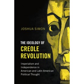 The Ideology of Creole Revolution,Joshua Simon,Cambridge University Press,9781316610961,