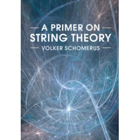 A PRIMER ON STRING THEORY,VOLKER SCHOMERUS,Cambridge University Press,9781316612835,