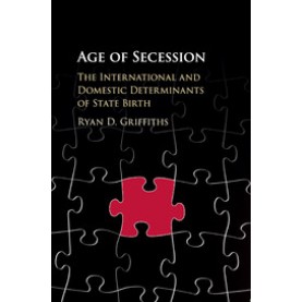 Age of Secession-The International and Domestic Determinants of State Birth-Griffiths-Cambridge University Press-9781316614006