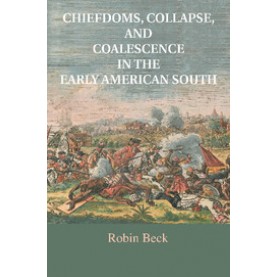 Chiefdoms, Collapse, and Coalescence in the Early American South,Robin Beck,Cambridge University Press,9781316615829,