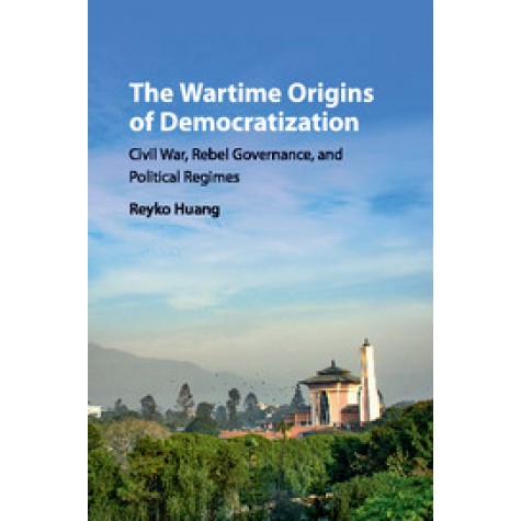 The Wartime Origins of Democratization,Reyko Huang,Cambridge University Press,9781316617717,
