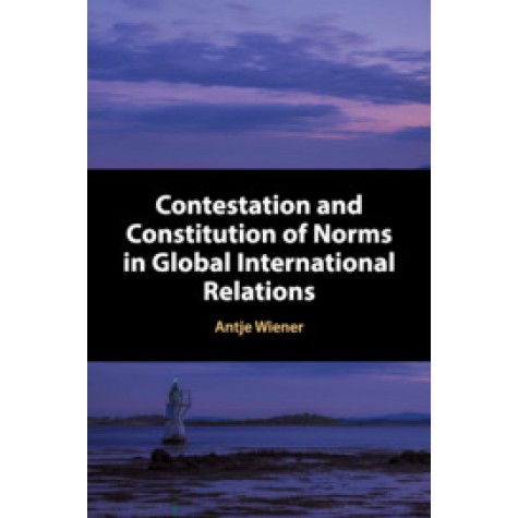Contestation and Constitution of Norms in Global International Relations-Wiener-Cambridge University Press-9781107169524