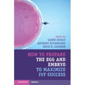 How to Prepare the Egg and Embryo to Maximize IVF Success,KOVACS,Cambridge University Press,9781316621776,