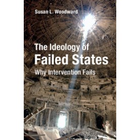 The Ideology of Failed States,Susan L. Woodward,Cambridge University Press,9781316629581,