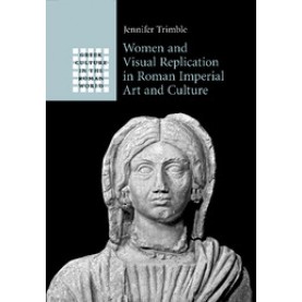 Women and Visual Replication in Roman Imperial Art and Culture,Trimble,Cambridge University Press,9781316630266,