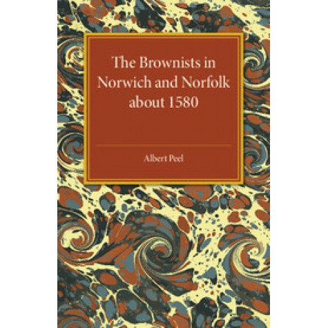 The Brownists in Norwich and Norfolk about 1580,PEEL,Cambridge University Press,9781316633236,