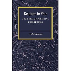 Belgium in War,J. H. Whitehouse,Cambridge University Press,9781316633267,