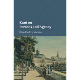 Kant on Persons and Agency,Edited by Eric Watkins,Cambridge University Press,9781316633564,