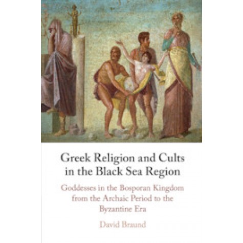 Greek Religion and Cults in the Black Sea Region,David Braund,Cambridge University Press,9781316633595,