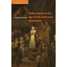Italian Opera in the Age of the American Revolution,Polzonetti,Cambridge University Press,9781316641187,