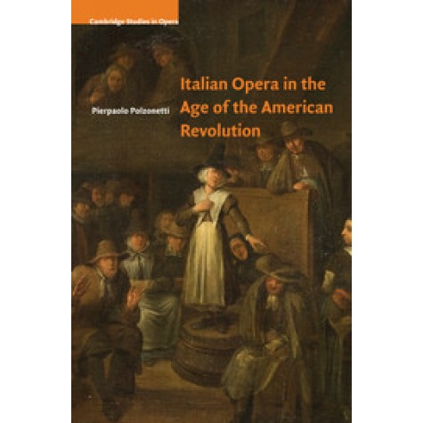 Italian Opera in the Age of the American Revolution,Polzonetti,Cambridge University Press,9781316641187,