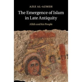 The Emergence of Islam in Late Antiquity,AL-AZMEH,Cambridge University Press,9781316641552,
