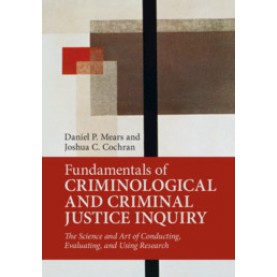 Fundamentals of Criminological and Criminal Justice Inquiry,Daniel P. Mears , Joshua C. Cochran,Cambridge University Press,9781316645130,