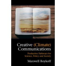Creative (Climate) Communications,Maxwell Boykoff,Cambridge University Press,9781316646823,