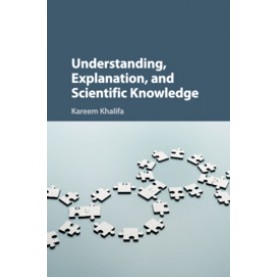 Understanding, Explanation, and Scientific Knowledge,Kareem Khalifa,Cambridge University Press,9781316646915,