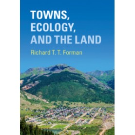 Towns, Ecology, and the Land,Richard T. T. Forman,Cambridge University Press,9781316648605,