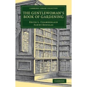 The Gentlewoman's Book of Gardening,Edith L. Chamberlain , Fanny Douglas,Cambridge University Press,9781108076623,