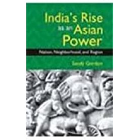 Indias Rise as an Asian Power: Nation, Neighborhood, and Region,Gordon,Cambridge University Press India Pvt Ltd  (CUPIPL),9789384463434,