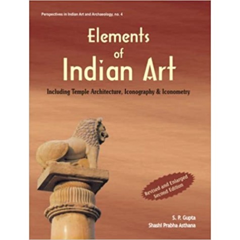 Elements of Indian Art  Including Temple Architecture, Iconography & Iconometry-S.P. Gupta and Shashi Prabha Asthana-D.K. Printworld-9788124602140