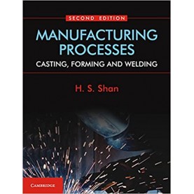 Manufacturing Processes, 2nd Edition,H. S. Shan,Cambridge University Press India Pvt Ltd  (CUPIPL),9781316638583,