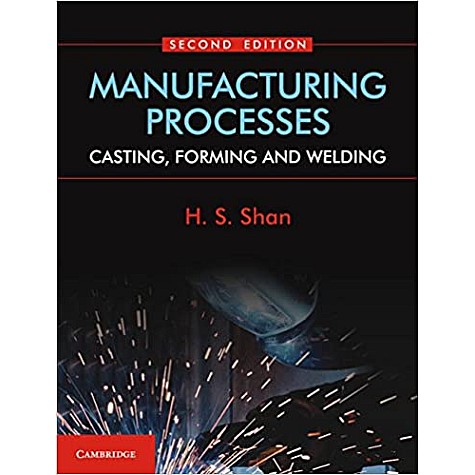 Manufacturing Processes, 2nd Edition,H. S. Shan,Cambridge University Press India Pvt Ltd  (CUPIPL),9781316638583,