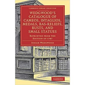 Wedgwood's Catalogue of Cameos, Intaglios, Medals, Bas-Reliefs, Busts, and Small Statues,Wedgwood,Cambridge University Press,9781108079808,