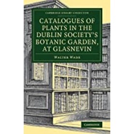 Catalogues of Plants in the Dublin Society's Botanic Garden, at Glasnevin,WADE,Cambridge University Press,9781108081535,