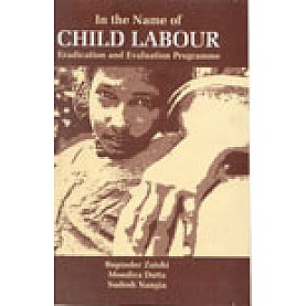 IN THE NAME OF CHILD LABOUR-BUPINDER ZUTSHI, MONDIRA DUTTA, SUDESH NANGIA-SHIPRA PUBLICATIONS-8175410930 (HB)