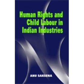 HUMAN RIGHTS AND CHILD LABOUR IN INDIAN INDUSTRIES-ANU SAKSENA-SHIPRA PUBLICATIONS-9788175415904 (HB)