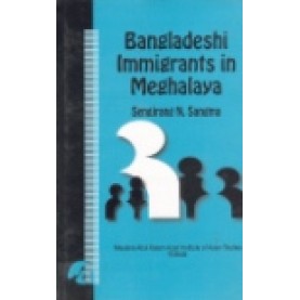 BANGLADESHI IMMIGRANTS IN MEGHALAYA-SENGJRANG N. SANGMA-SHIPRA PUBLICATIONS-8183640001 (HB)