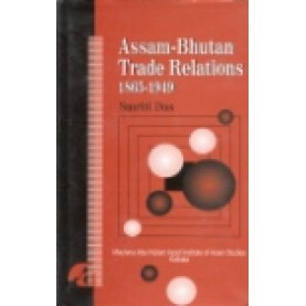 ASSAM-BHUTAN TRADE RELATIONS: 1865-1949-SMRITI DAS-SHIPRA PUBLICATIONS-8183640044 (HB)