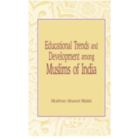 EDUCATIONAL TRENDS AND DEVELOPMENT AMONG MUSLIMS OF INDIA-MUKHTAR AHMAD MAKKI-SHIPRA PUBLICATIONS-9788175415546 (PB)