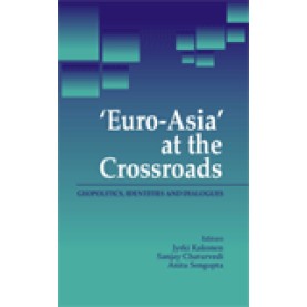 EURO-ASIA AT THE CROSSROADS-JYARKI KAKONEN, SANJAY CHATURVEDI, ANITA SENGUPTA(ED.)-SHIPRA PUBLICATIONS-9788175416000 (HB)