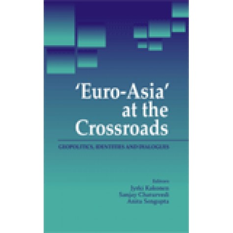 EURO-ASIA AT THE CROSSROADS-JYARKI KAKONEN, SANJAY CHATURVEDI, ANITA SENGUPTA(ED.)-SHIPRA PUBLICATIONS-9788175416000 (HB)