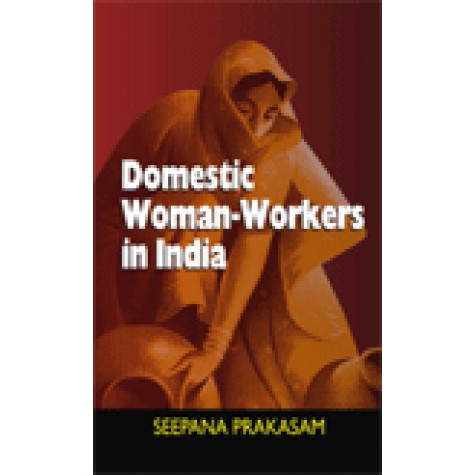 DOMESTIC WOMAN-WORKERS IN INDIA-SEEPANA PRAKASAM-SHIPRA PUBLICATIONS-9788175415942 (HB)