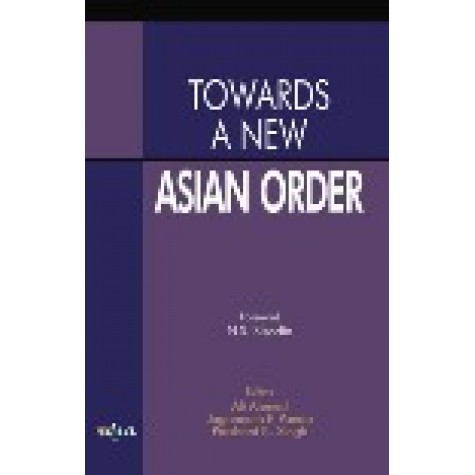 TOWARDS A NEW ASIAN ORDER-ALI AHMED, JAGANNATH P. PANDA, PRASHANT K SINGH-SHIPRA PUBLICATIONS-9788175416154 (HB)