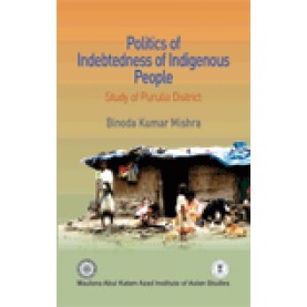 POLITICS OF INDEBTEDNESS OF INDIGENOUS PEOPLE-BINODA KUMAR MISHRA-SHIPRA PUBLICATIONS-9788175416413 (HB)