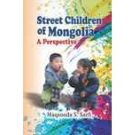 STREET CHILDREN OF MONGOLIA-MAQSOODA S. SARFI-SHIPRA PUBLICATIONS9788175417229 (HB)