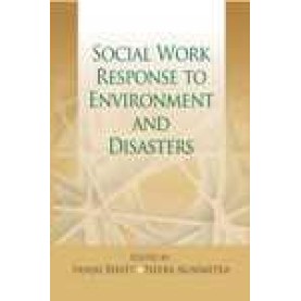 SOCIAL WORK RESPONSE TO ENVIRONMENT AND DISASTERS-SANJAY BHATT, NEERA AGNIMITRA(ED.)-SHIPRA PUBLICATIONS-9788175417465 (HB)