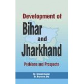 DEVELOPMENT OF BIHAR AND JHARKHAND: PROBLEMS AND PROSPECTS-SHARAT KUMAR, PRAVEEN JHA-SHIPRA PUBLICATIONS-9789386262721