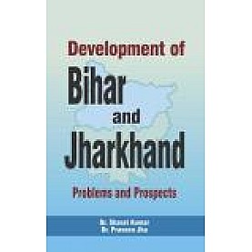 DEVELOPMENT OF BIHAR AND JHARKHAND: PROBLEMS AND PROSPECTS-SHARAT KUMAR, PRAVEEN JHA-SHIPRA PUBLICATIONS-9789386262721