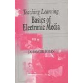 TEACHING LEARNING BASICS OF ELECTRONIC MEDIA-JAHANGIR KHAN-SHIPRA PUBLICATIONS-8175413042(PB)