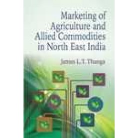MARKETING OF AGRICULTURE AND ALLIED COMMODITIES IN NORTH-EAST INDIA-JAMES L.T. THANGA-SHIPRA PUBLICATIONS-9788183641074 (HB)