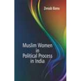 MUSLIM WOMEN IN POLITICAL PROCESS IN INDIA-ZENAB BANU-SHIPRA PUBLICATIONS-9788175418165 (HB)